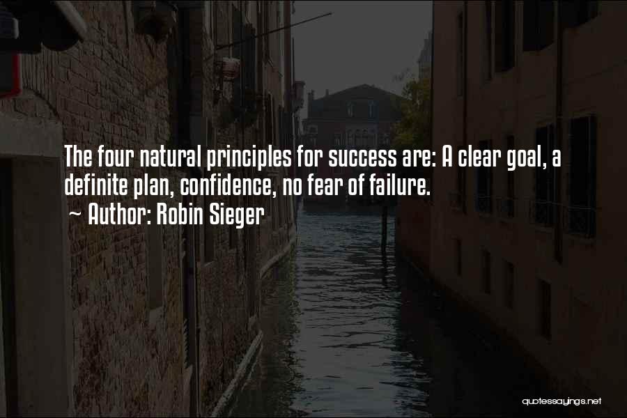 Robin Sieger Quotes: The Four Natural Principles For Success Are: A Clear Goal, A Definite Plan, Confidence, No Fear Of Failure.