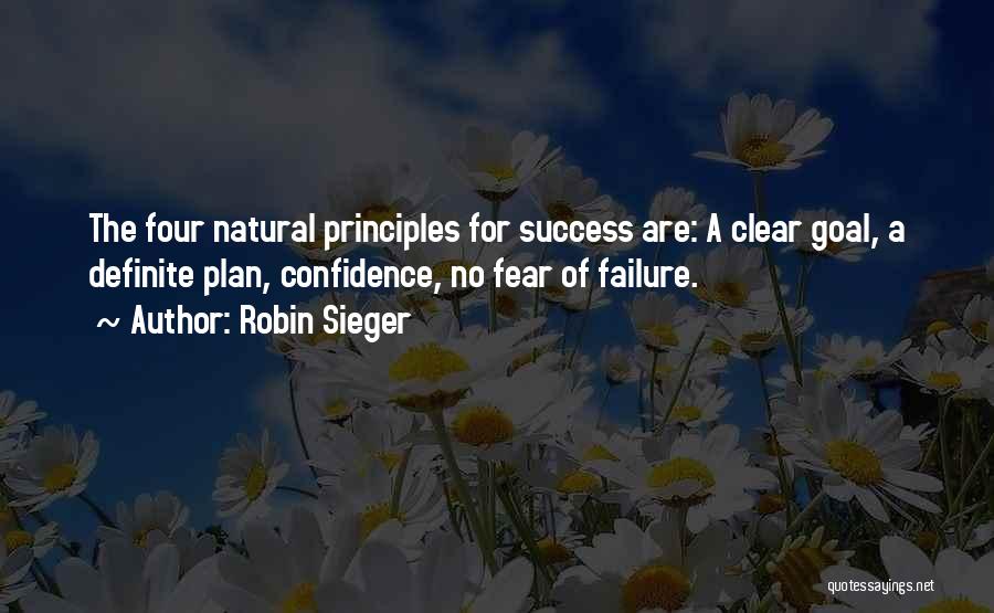 Robin Sieger Quotes: The Four Natural Principles For Success Are: A Clear Goal, A Definite Plan, Confidence, No Fear Of Failure.