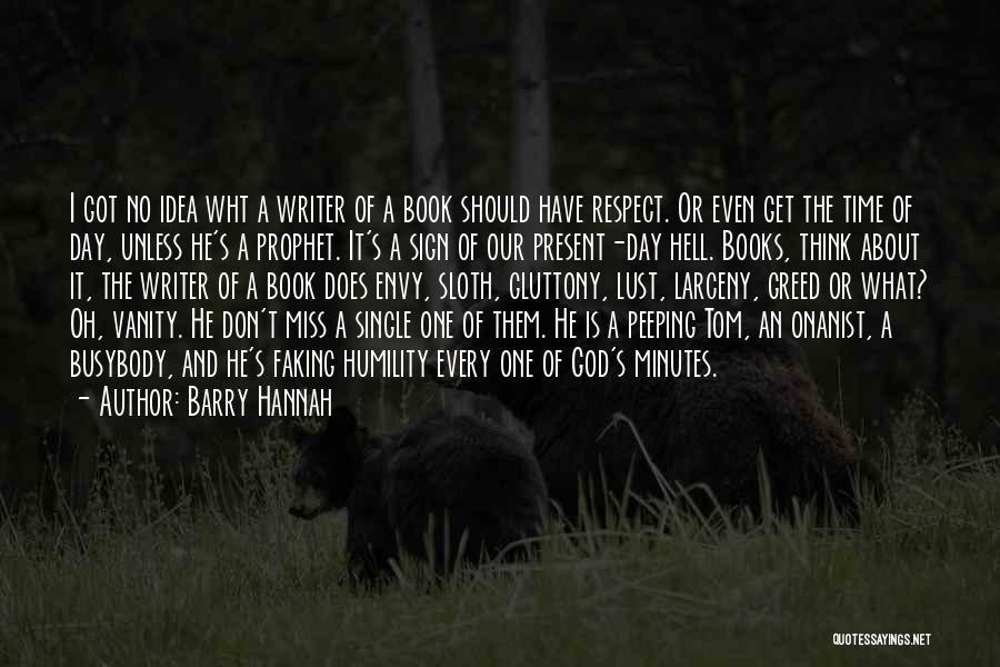 Barry Hannah Quotes: I Got No Idea Wht A Writer Of A Book Should Have Respect. Or Even Get The Time Of Day,