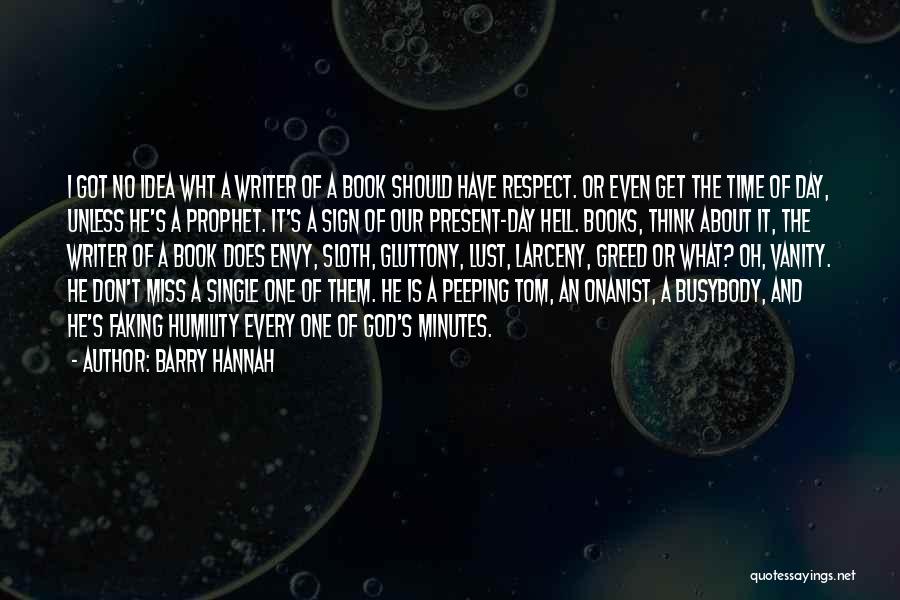 Barry Hannah Quotes: I Got No Idea Wht A Writer Of A Book Should Have Respect. Or Even Get The Time Of Day,