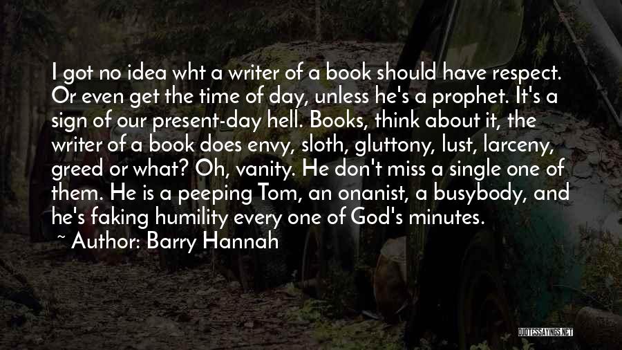 Barry Hannah Quotes: I Got No Idea Wht A Writer Of A Book Should Have Respect. Or Even Get The Time Of Day,