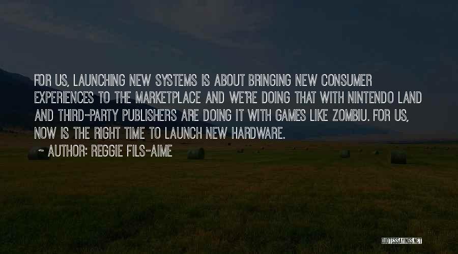 Reggie Fils-Aime Quotes: For Us, Launching New Systems Is About Bringing New Consumer Experiences To The Marketplace And We're Doing That With Nintendo