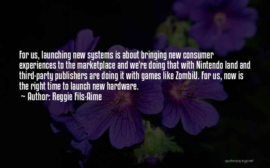 Reggie Fils-Aime Quotes: For Us, Launching New Systems Is About Bringing New Consumer Experiences To The Marketplace And We're Doing That With Nintendo