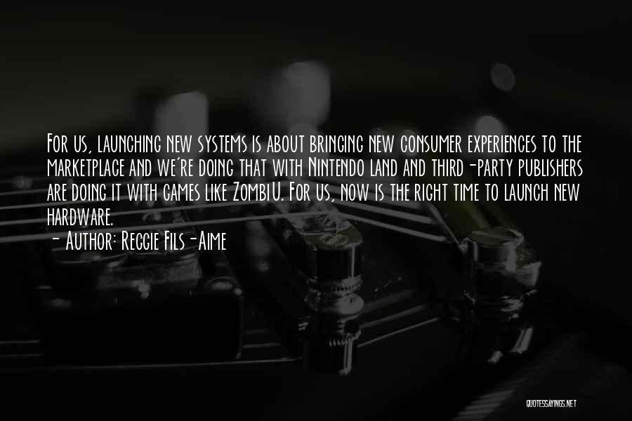 Reggie Fils-Aime Quotes: For Us, Launching New Systems Is About Bringing New Consumer Experiences To The Marketplace And We're Doing That With Nintendo