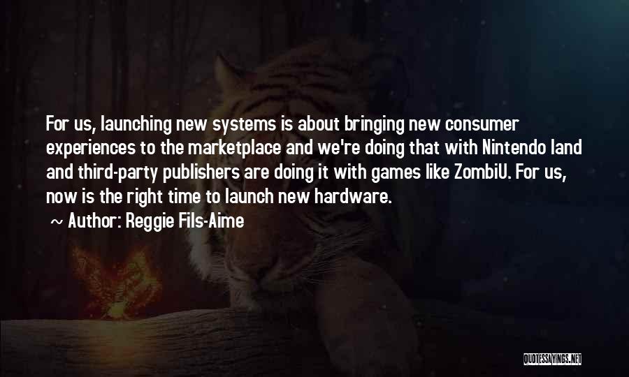 Reggie Fils-Aime Quotes: For Us, Launching New Systems Is About Bringing New Consumer Experiences To The Marketplace And We're Doing That With Nintendo