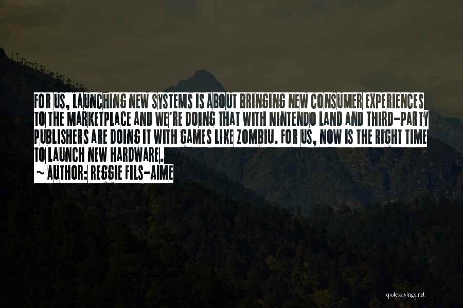 Reggie Fils-Aime Quotes: For Us, Launching New Systems Is About Bringing New Consumer Experiences To The Marketplace And We're Doing That With Nintendo