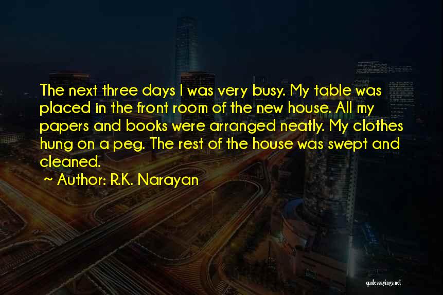 R.K. Narayan Quotes: The Next Three Days I Was Very Busy. My Table Was Placed In The Front Room Of The New House.