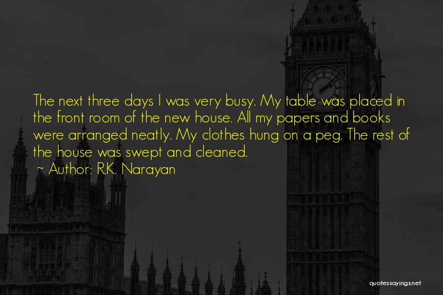 R.K. Narayan Quotes: The Next Three Days I Was Very Busy. My Table Was Placed In The Front Room Of The New House.