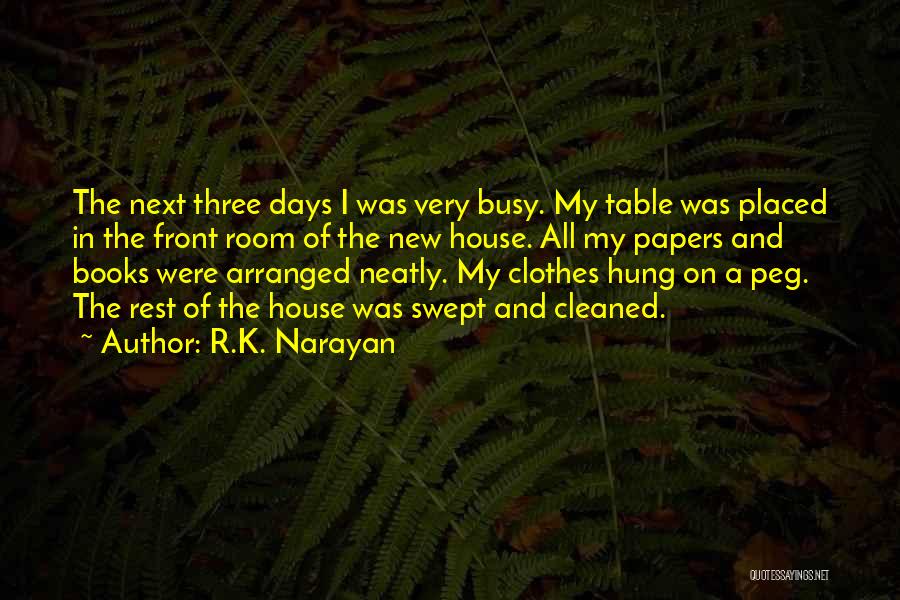 R.K. Narayan Quotes: The Next Three Days I Was Very Busy. My Table Was Placed In The Front Room Of The New House.