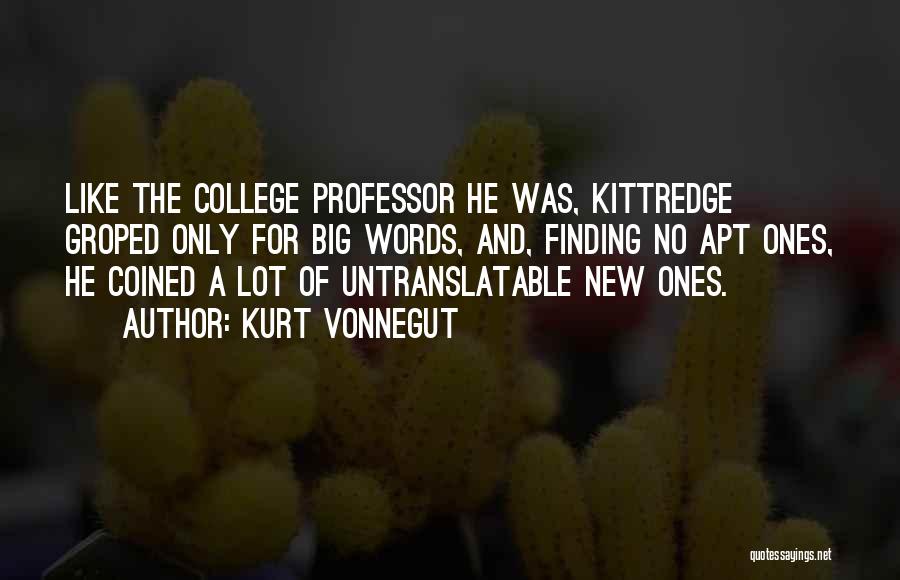 Kurt Vonnegut Quotes: Like The College Professor He Was, Kittredge Groped Only For Big Words, And, Finding No Apt Ones, He Coined A