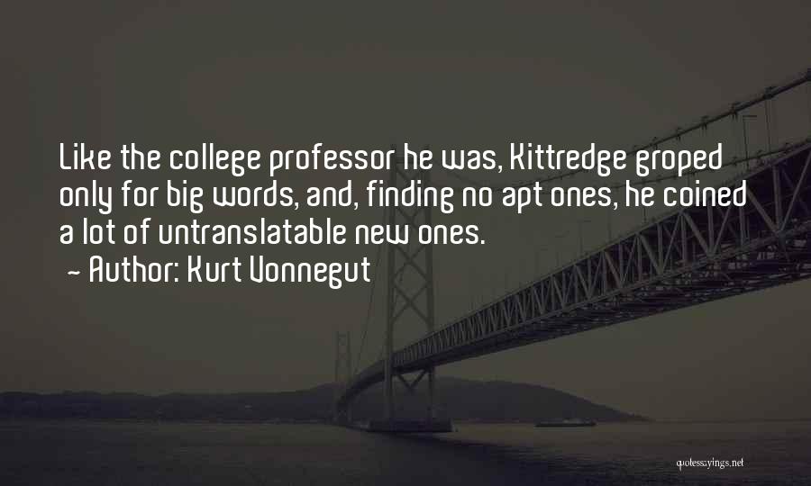 Kurt Vonnegut Quotes: Like The College Professor He Was, Kittredge Groped Only For Big Words, And, Finding No Apt Ones, He Coined A