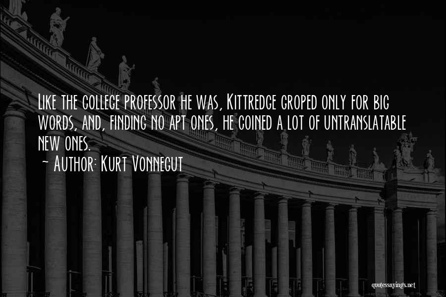 Kurt Vonnegut Quotes: Like The College Professor He Was, Kittredge Groped Only For Big Words, And, Finding No Apt Ones, He Coined A