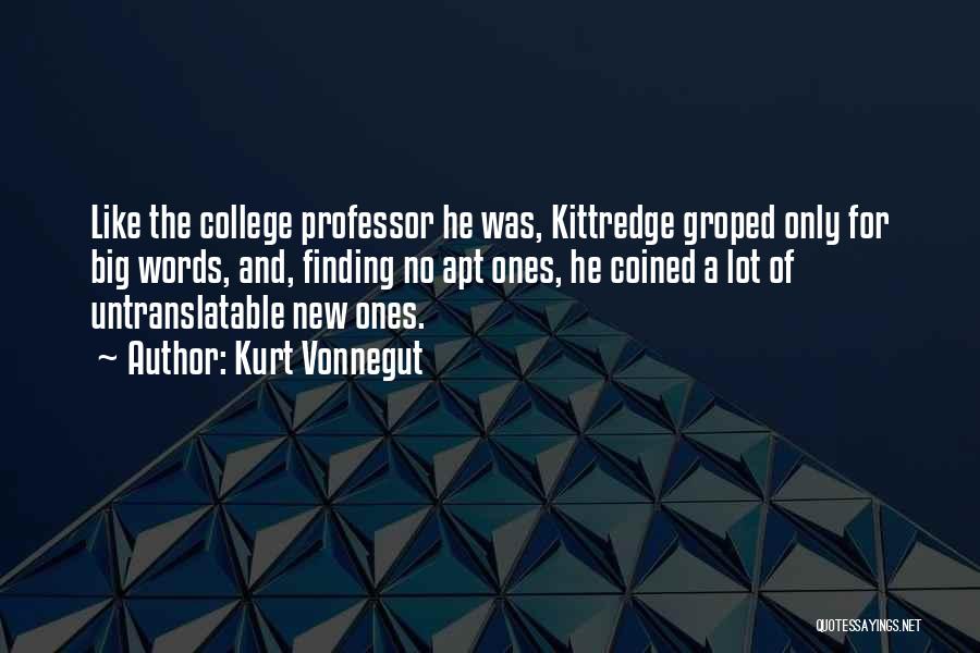 Kurt Vonnegut Quotes: Like The College Professor He Was, Kittredge Groped Only For Big Words, And, Finding No Apt Ones, He Coined A