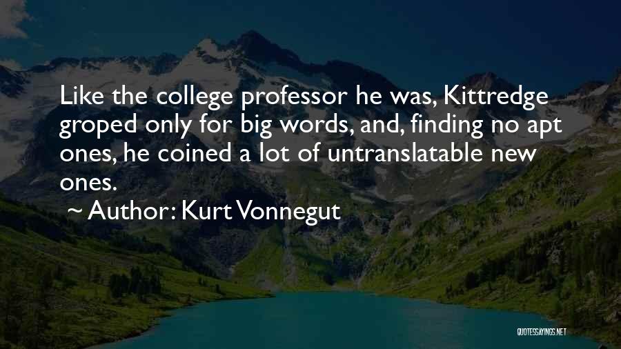 Kurt Vonnegut Quotes: Like The College Professor He Was, Kittredge Groped Only For Big Words, And, Finding No Apt Ones, He Coined A