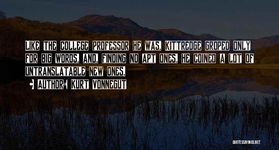 Kurt Vonnegut Quotes: Like The College Professor He Was, Kittredge Groped Only For Big Words, And, Finding No Apt Ones, He Coined A