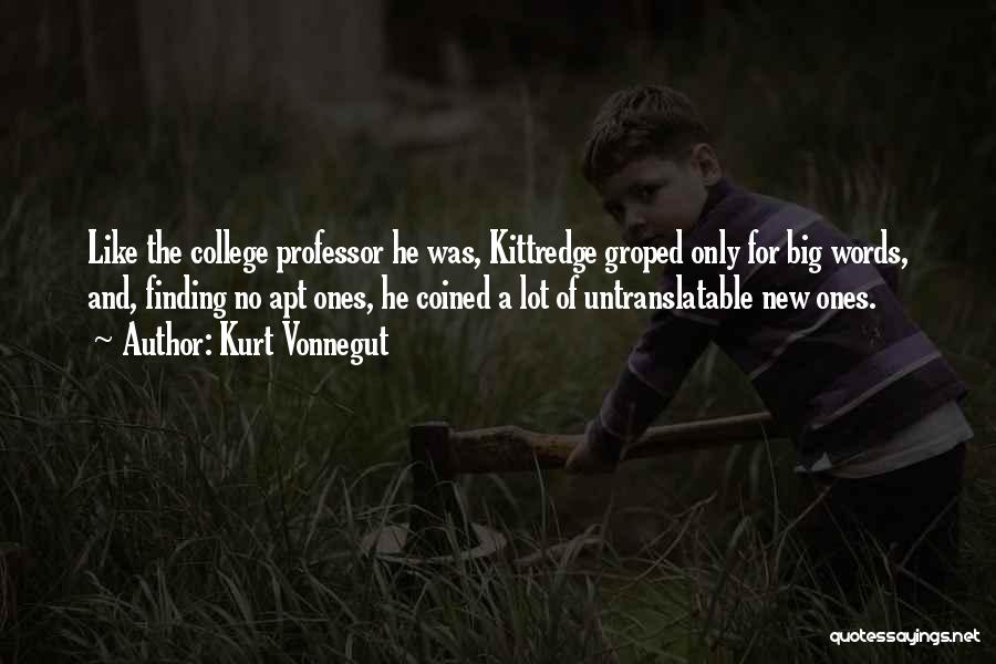 Kurt Vonnegut Quotes: Like The College Professor He Was, Kittredge Groped Only For Big Words, And, Finding No Apt Ones, He Coined A