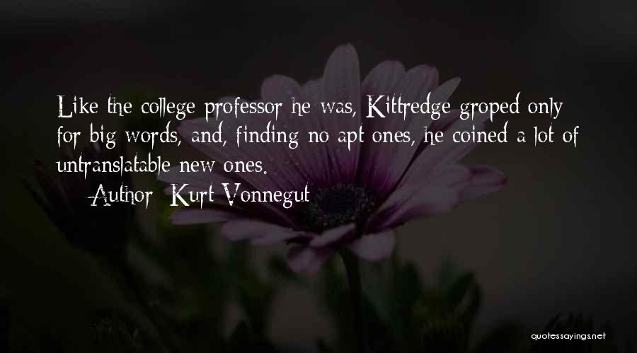 Kurt Vonnegut Quotes: Like The College Professor He Was, Kittredge Groped Only For Big Words, And, Finding No Apt Ones, He Coined A