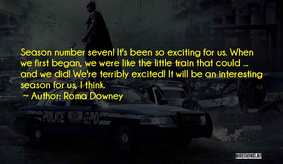 Roma Downey Quotes: Season Number Seven! It's Been So Exciting For Us. When We First Began, We Were Like The Little Train That