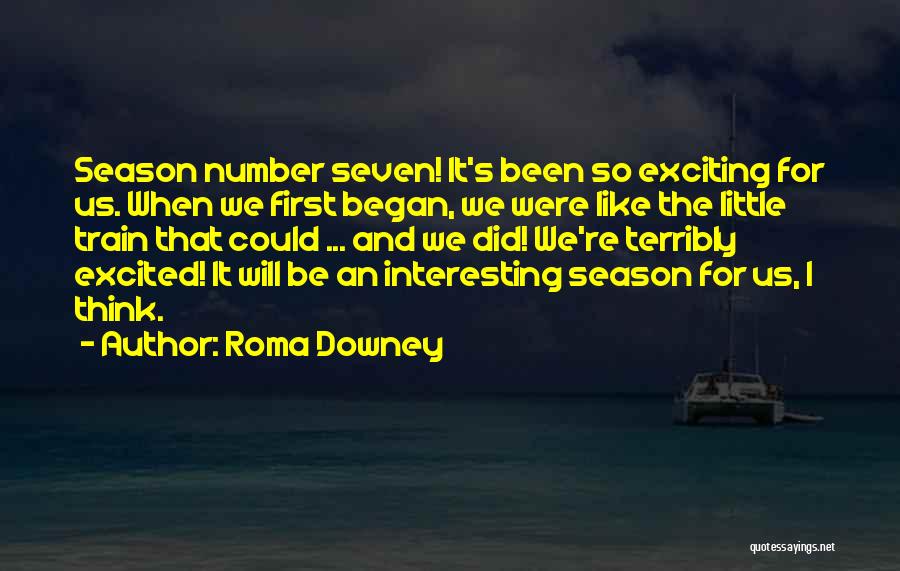 Roma Downey Quotes: Season Number Seven! It's Been So Exciting For Us. When We First Began, We Were Like The Little Train That