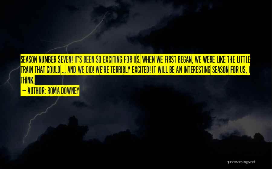 Roma Downey Quotes: Season Number Seven! It's Been So Exciting For Us. When We First Began, We Were Like The Little Train That
