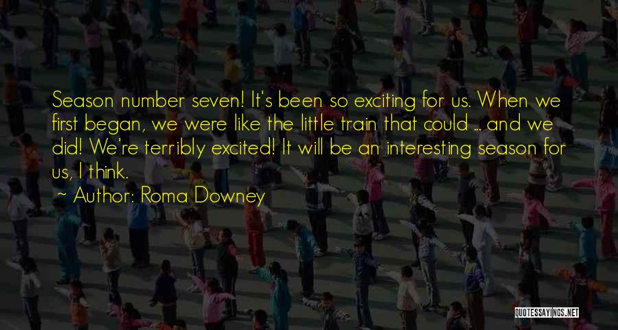 Roma Downey Quotes: Season Number Seven! It's Been So Exciting For Us. When We First Began, We Were Like The Little Train That