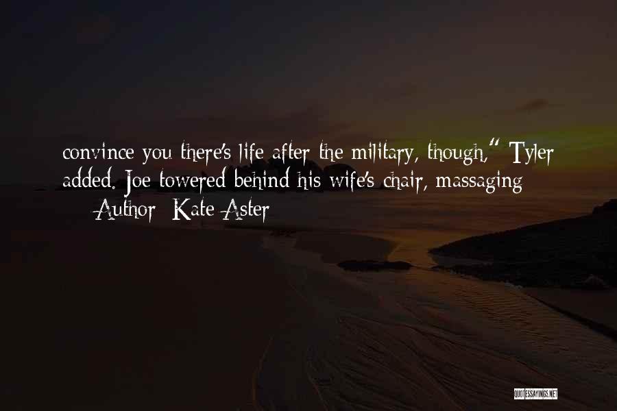 Kate Aster Quotes: Convince You There's Life After The Military, Though, Tyler Added. Joe Towered Behind His Wife's Chair, Massaging