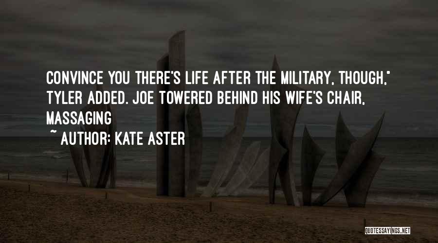 Kate Aster Quotes: Convince You There's Life After The Military, Though, Tyler Added. Joe Towered Behind His Wife's Chair, Massaging