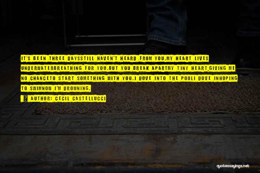 Cecil Castellucci Quotes: It's Been Three Daysstill Haven't Heard From You.my Heart Lives Underwaterbreathing For You.but You Break Apartmy Tiny Heart,giving Me No