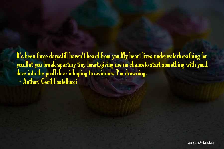 Cecil Castellucci Quotes: It's Been Three Daysstill Haven't Heard From You.my Heart Lives Underwaterbreathing For You.but You Break Apartmy Tiny Heart,giving Me No