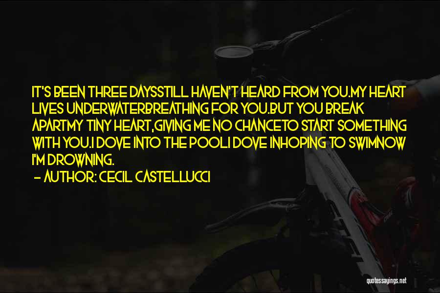 Cecil Castellucci Quotes: It's Been Three Daysstill Haven't Heard From You.my Heart Lives Underwaterbreathing For You.but You Break Apartmy Tiny Heart,giving Me No