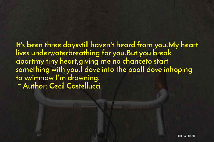 Cecil Castellucci Quotes: It's Been Three Daysstill Haven't Heard From You.my Heart Lives Underwaterbreathing For You.but You Break Apartmy Tiny Heart,giving Me No