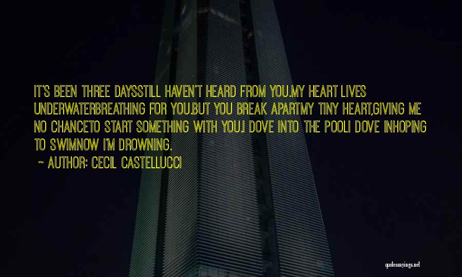 Cecil Castellucci Quotes: It's Been Three Daysstill Haven't Heard From You.my Heart Lives Underwaterbreathing For You.but You Break Apartmy Tiny Heart,giving Me No