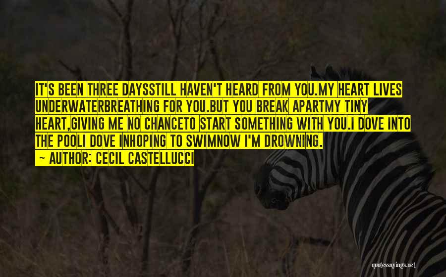 Cecil Castellucci Quotes: It's Been Three Daysstill Haven't Heard From You.my Heart Lives Underwaterbreathing For You.but You Break Apartmy Tiny Heart,giving Me No