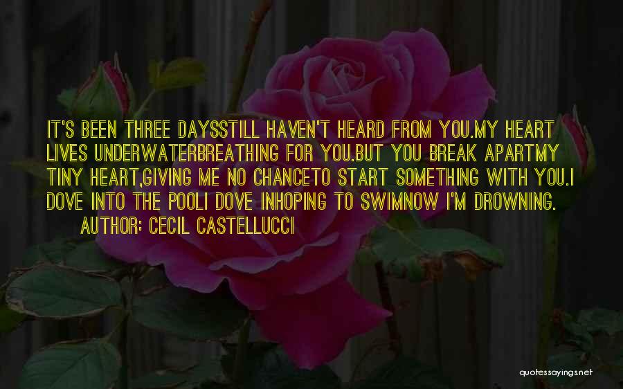 Cecil Castellucci Quotes: It's Been Three Daysstill Haven't Heard From You.my Heart Lives Underwaterbreathing For You.but You Break Apartmy Tiny Heart,giving Me No