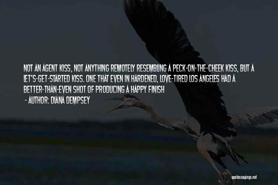Diana Dempsey Quotes: Not An Agent Kiss, Not Anything Remotely Resembling A Peck-on-the-cheek Kiss, But A Let's-get-started Kiss. One That Even In Hardened,