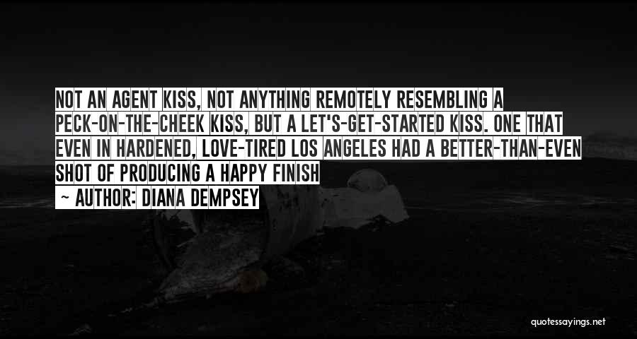 Diana Dempsey Quotes: Not An Agent Kiss, Not Anything Remotely Resembling A Peck-on-the-cheek Kiss, But A Let's-get-started Kiss. One That Even In Hardened,