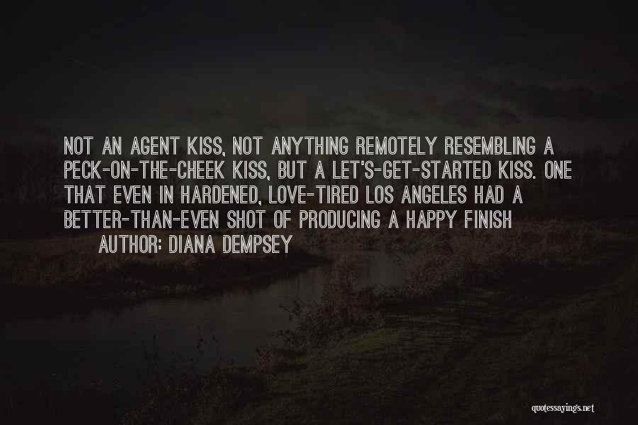 Diana Dempsey Quotes: Not An Agent Kiss, Not Anything Remotely Resembling A Peck-on-the-cheek Kiss, But A Let's-get-started Kiss. One That Even In Hardened,