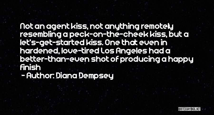 Diana Dempsey Quotes: Not An Agent Kiss, Not Anything Remotely Resembling A Peck-on-the-cheek Kiss, But A Let's-get-started Kiss. One That Even In Hardened,