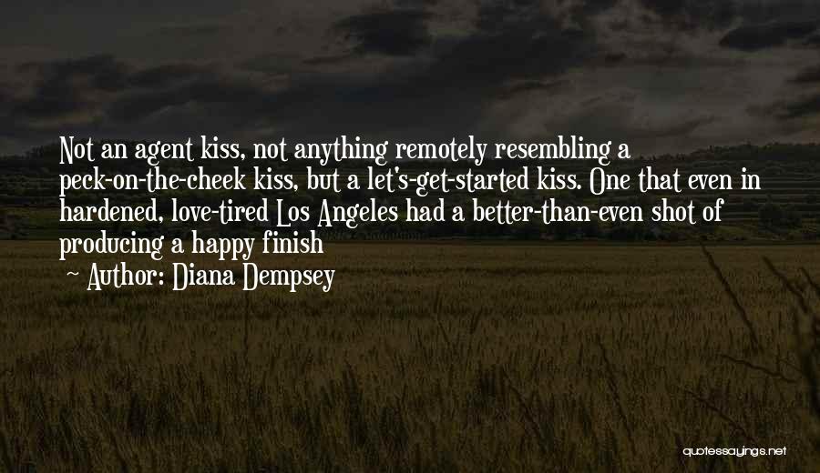 Diana Dempsey Quotes: Not An Agent Kiss, Not Anything Remotely Resembling A Peck-on-the-cheek Kiss, But A Let's-get-started Kiss. One That Even In Hardened,