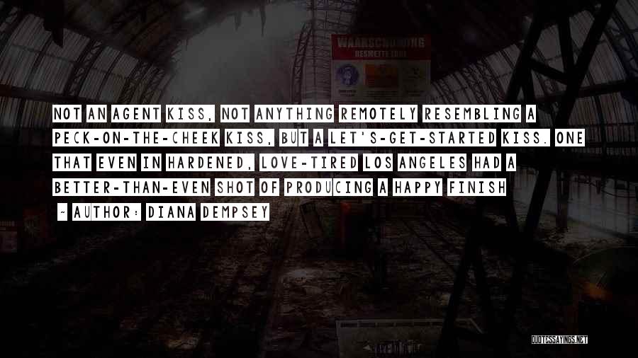 Diana Dempsey Quotes: Not An Agent Kiss, Not Anything Remotely Resembling A Peck-on-the-cheek Kiss, But A Let's-get-started Kiss. One That Even In Hardened,