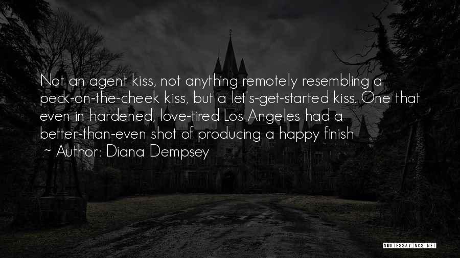 Diana Dempsey Quotes: Not An Agent Kiss, Not Anything Remotely Resembling A Peck-on-the-cheek Kiss, But A Let's-get-started Kiss. One That Even In Hardened,