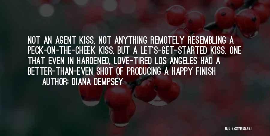 Diana Dempsey Quotes: Not An Agent Kiss, Not Anything Remotely Resembling A Peck-on-the-cheek Kiss, But A Let's-get-started Kiss. One That Even In Hardened,