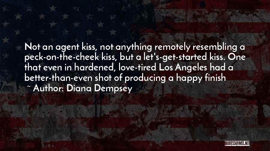 Diana Dempsey Quotes: Not An Agent Kiss, Not Anything Remotely Resembling A Peck-on-the-cheek Kiss, But A Let's-get-started Kiss. One That Even In Hardened,