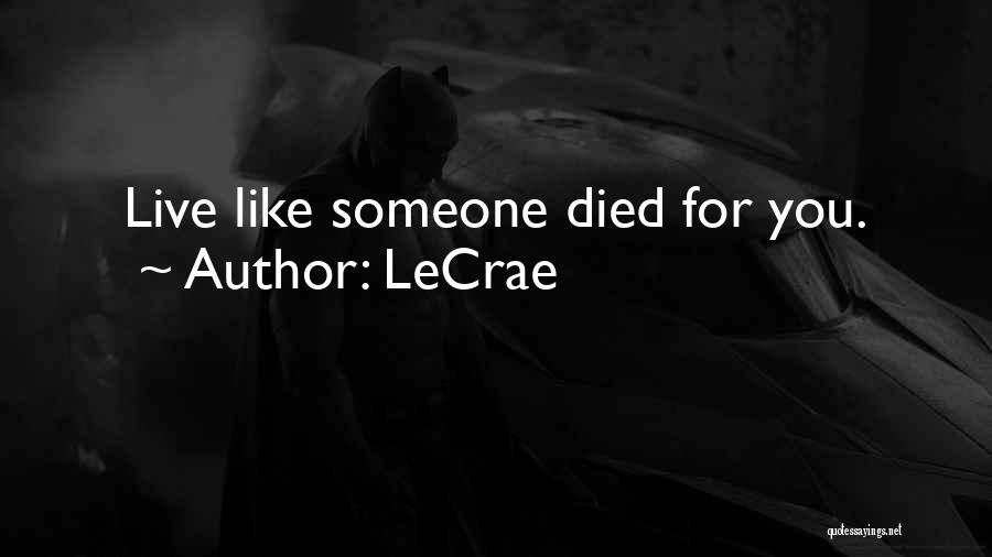 LeCrae Quotes: Live Like Someone Died For You.