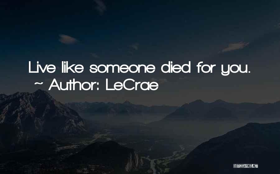 LeCrae Quotes: Live Like Someone Died For You.