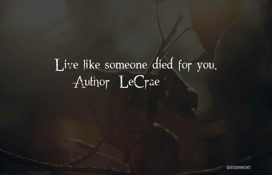 LeCrae Quotes: Live Like Someone Died For You.