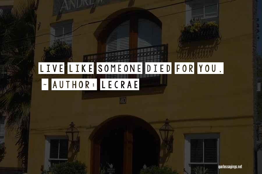 LeCrae Quotes: Live Like Someone Died For You.