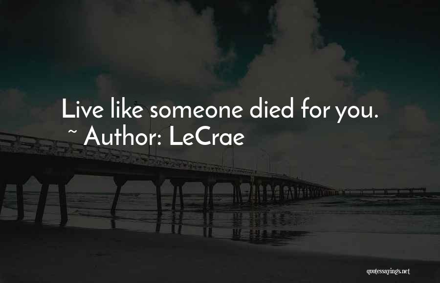 LeCrae Quotes: Live Like Someone Died For You.