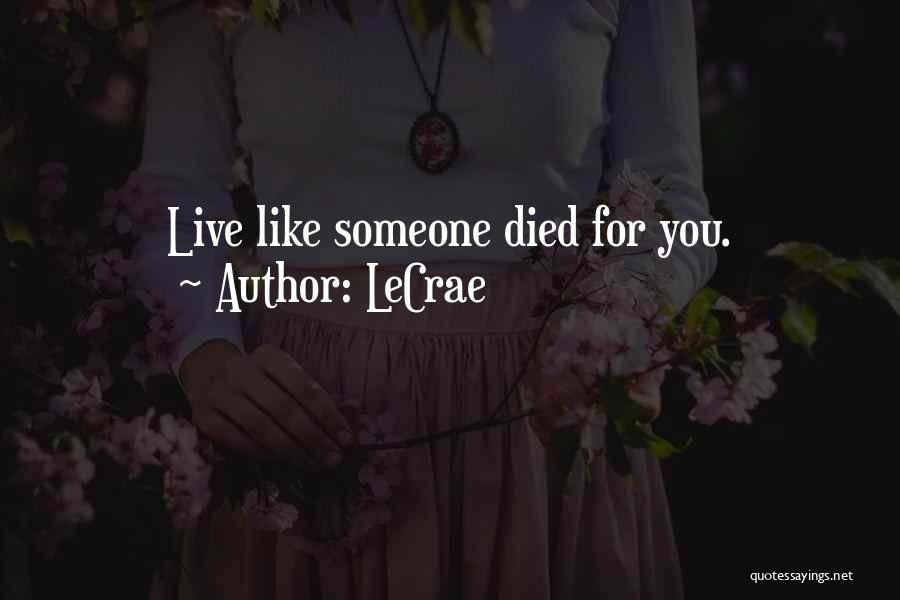 LeCrae Quotes: Live Like Someone Died For You.