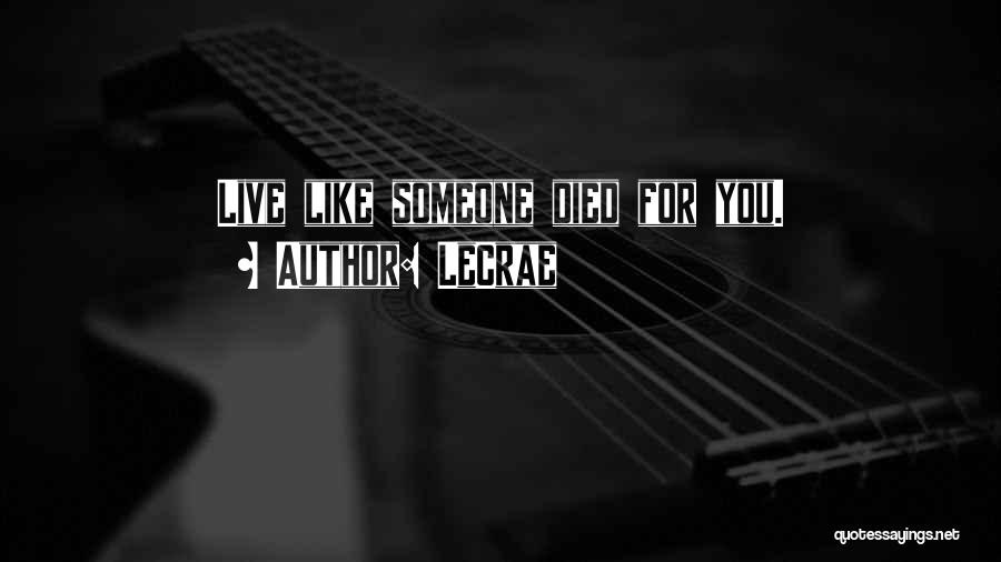 LeCrae Quotes: Live Like Someone Died For You.